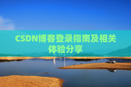 CSDN博客登录指南及相关体验分享